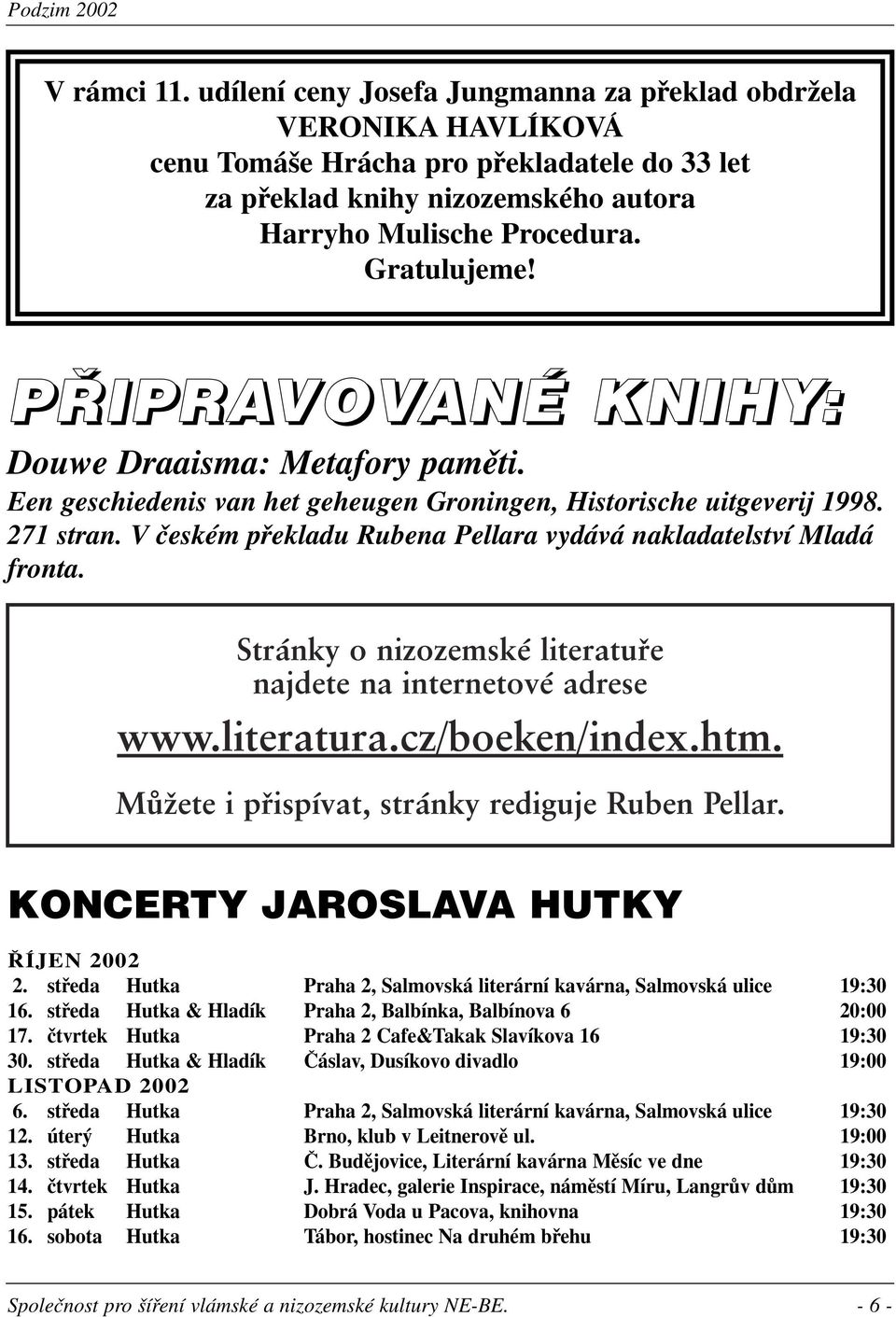 P IPRAVOVANÉ KNIHY: Douwe Draaisma: Metafory pamûti. Een geschiedenis van het geheugen Groningen, Historische uitgeverij 1998. 271 stran.