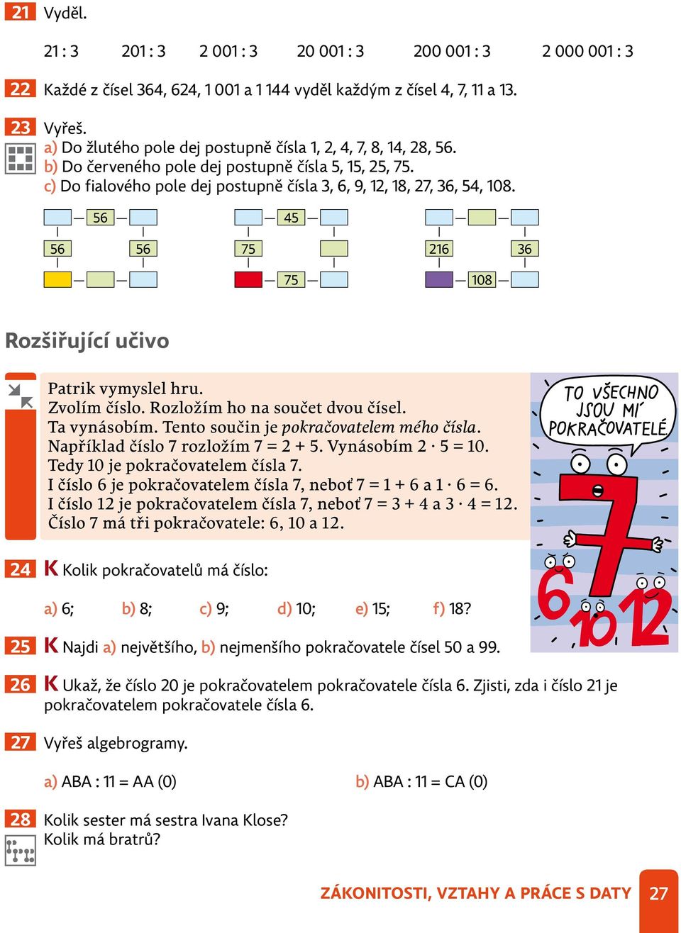 56 56 56 45 75 75 216 36 108 Rozšiřující učivo Patrik vymyslel hru. Zvolím číslo. Rozložím ho na součet dvou čísel. Ta vynásobím. Tento součin je pokračovatelem mého čísla.