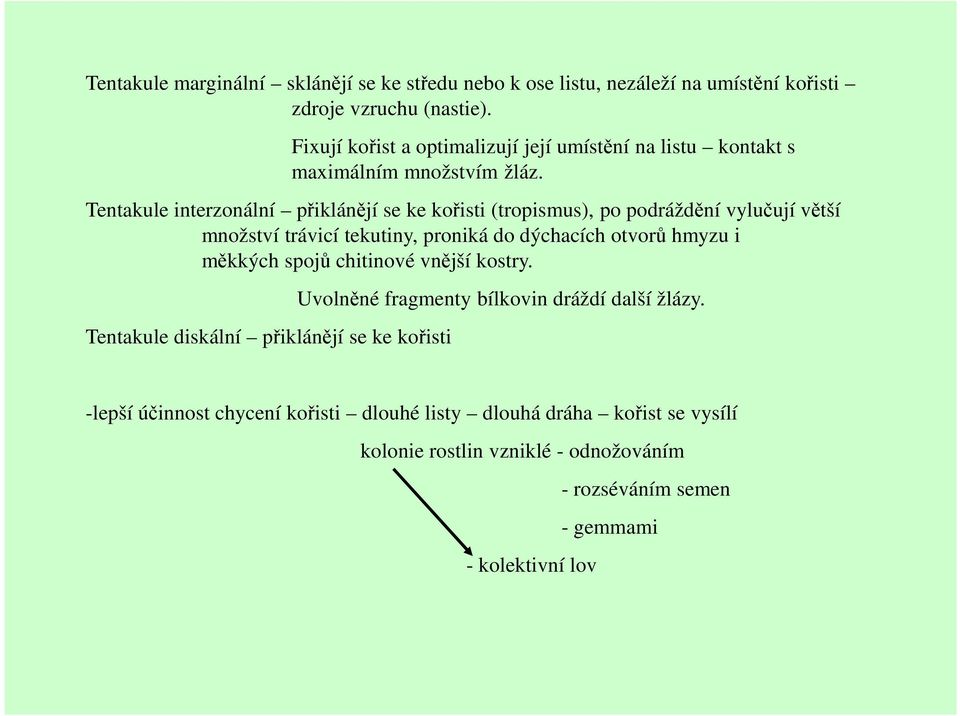 Tentakule interzonální přiklánějí se ke kořisti (tropismus), po podráždění vylučují větší množství trávicí tekutiny, proniká do dýchacích otvorů hmyzu i měkkých