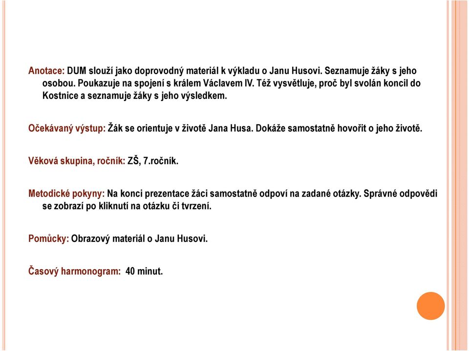 Dokáže samostatně hovořit o jeho životě. Věková skupina, ročník: ZŠ, 7.ročník. Metodické pokyny: Na konci prezentace žáci samostatně odpoví na zadané otázky.