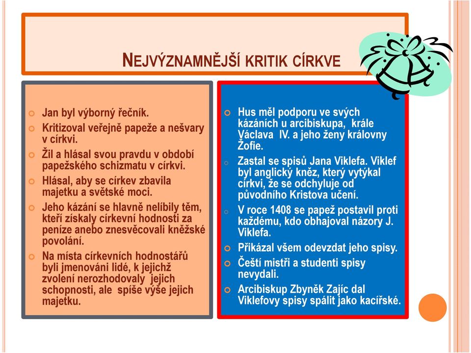 Na místa církevních hodnostářů byli jmenováni lidé, k jejichž zvolení nerozhodovaly jejich schopnosti, ale spíše výše jejich majetku. Hus měl podporu ve svých kázáních u arcibiskupa, krále Václava IV.