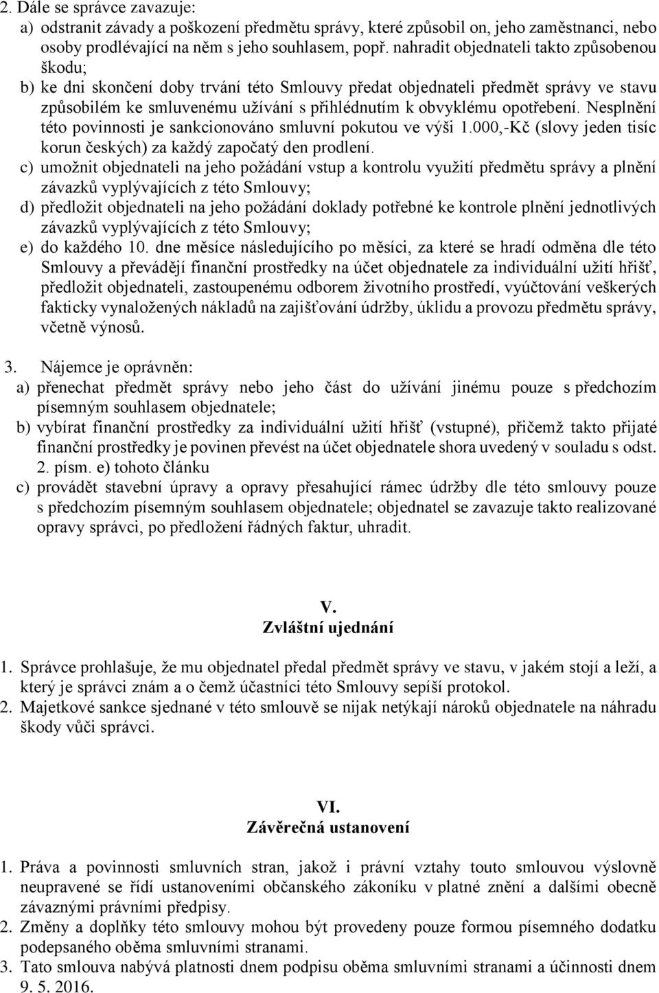 opotřebení. Nesplnění této povinnosti je sankcionováno smluvní pokutou ve výši 1.000,-Kč (slovy jeden tisíc korun českých) za každý započatý den prodlení.