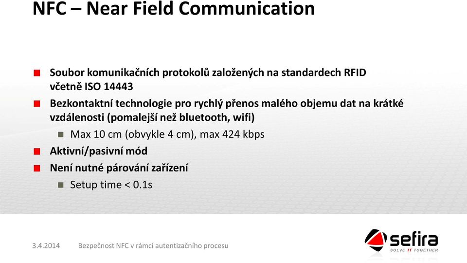 malého objemu dat na krátké vzdálenosti (pomalejší než bluetooth, wifi) Max 10 cm