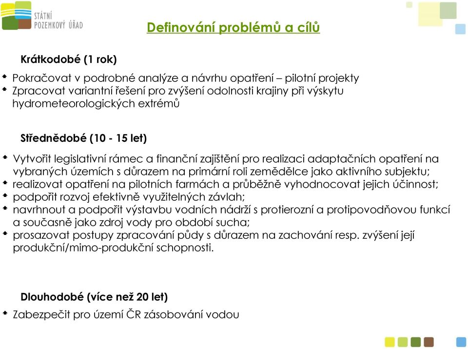 jako aktivního subjektu; realizovat opatření na pilotních farmách a průběžně vyhodnocovat jejich účinnost; podpořit rozvoj efektivně využitelných závlah; navrhnout a podpořit výstavbu vodních nádrží