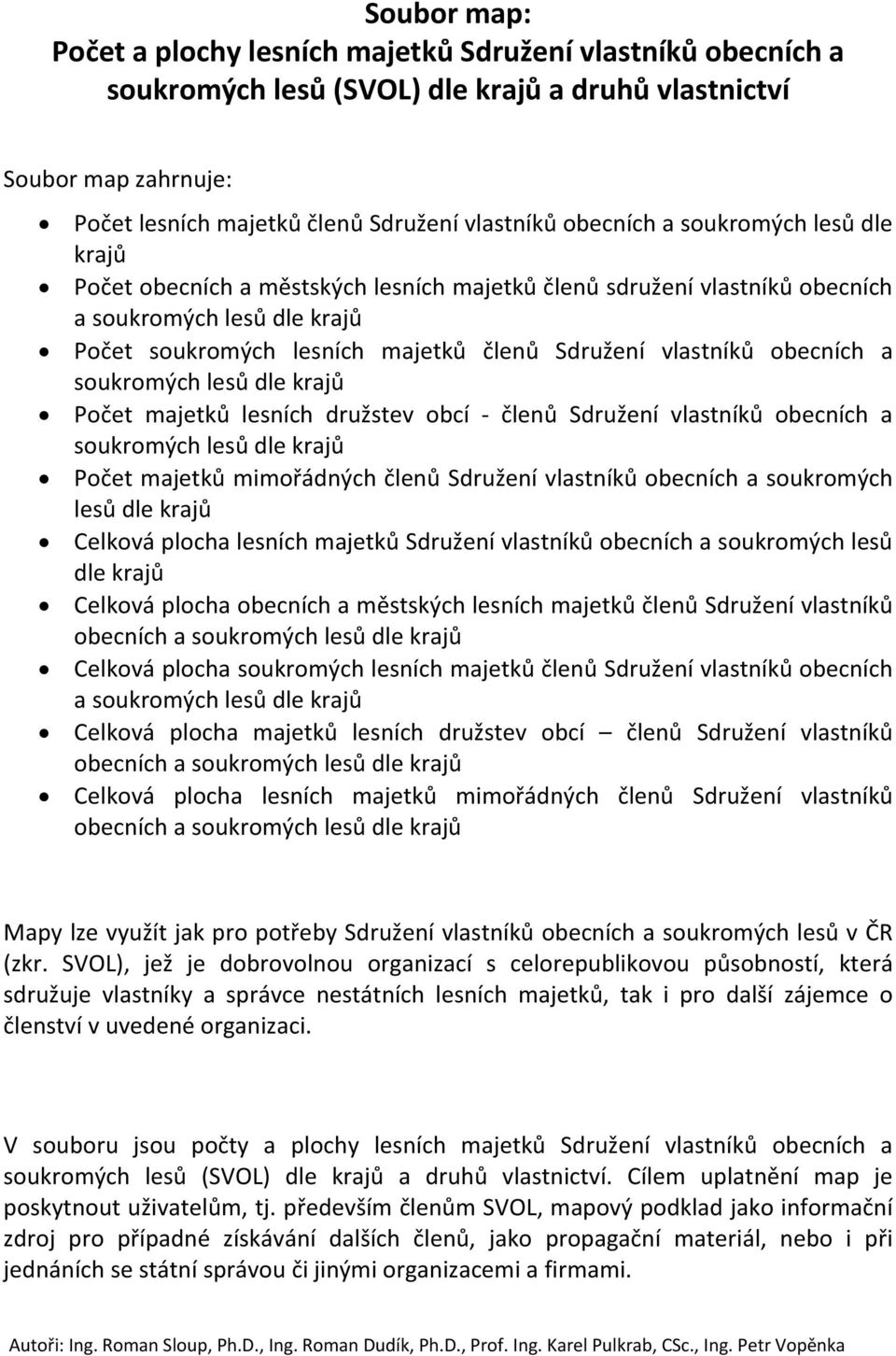 obecních a soukromých lesů dle krajů Počet majetků lesních družstev obcí členů Sdružení vlastníků obecních a soukromých lesů dle krajů Počet majetků mimořádných členů Sdružení vlastníků obecních a