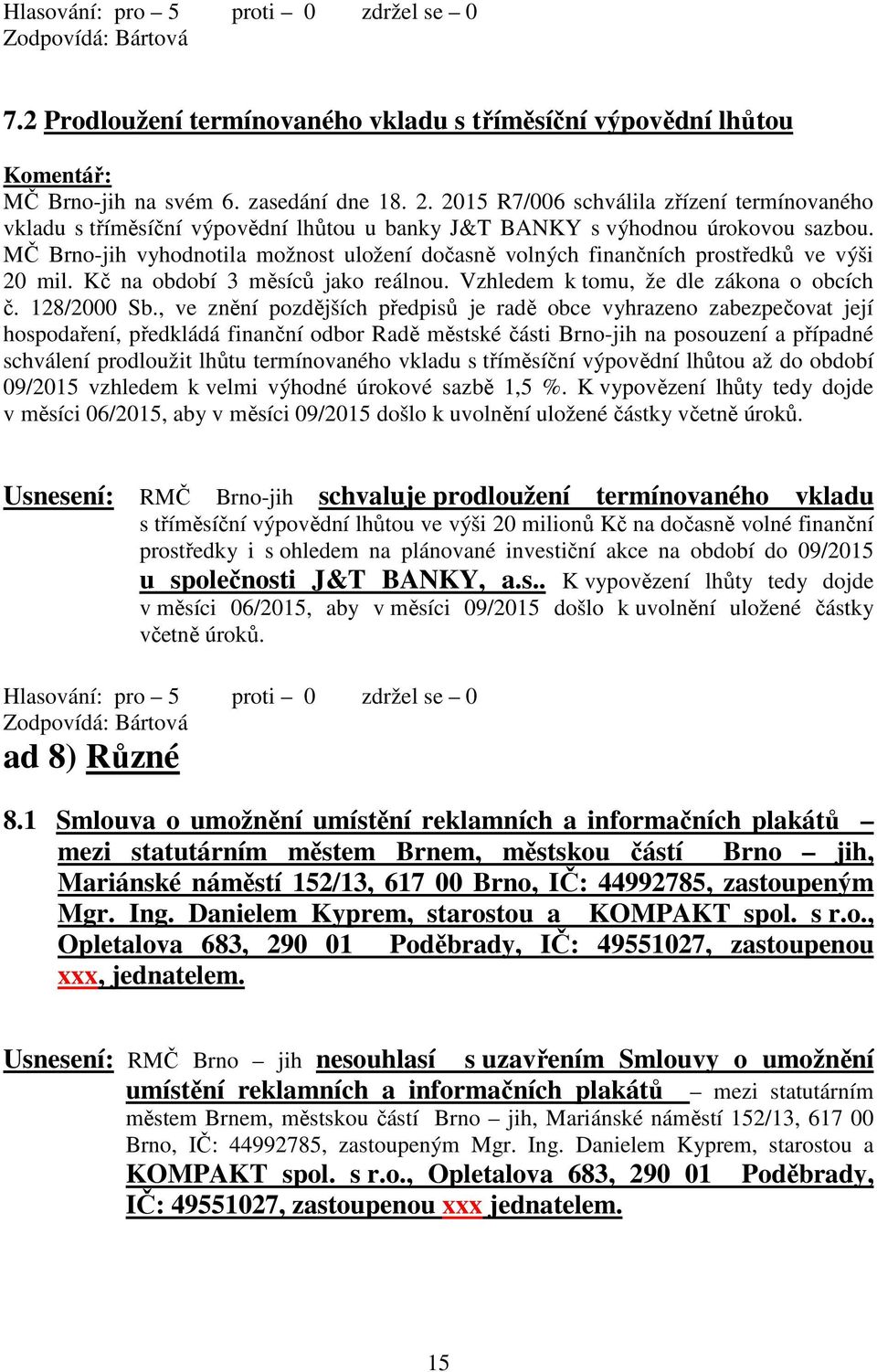 MČ Brno-jih vyhodnotila možnost uložení dočasně volných finančních prostředků ve výši 20 mil. Kč na období 3 měsíců jako reálnou. Vzhledem k tomu, že dle zákona o obcích č. 128/2000 Sb.