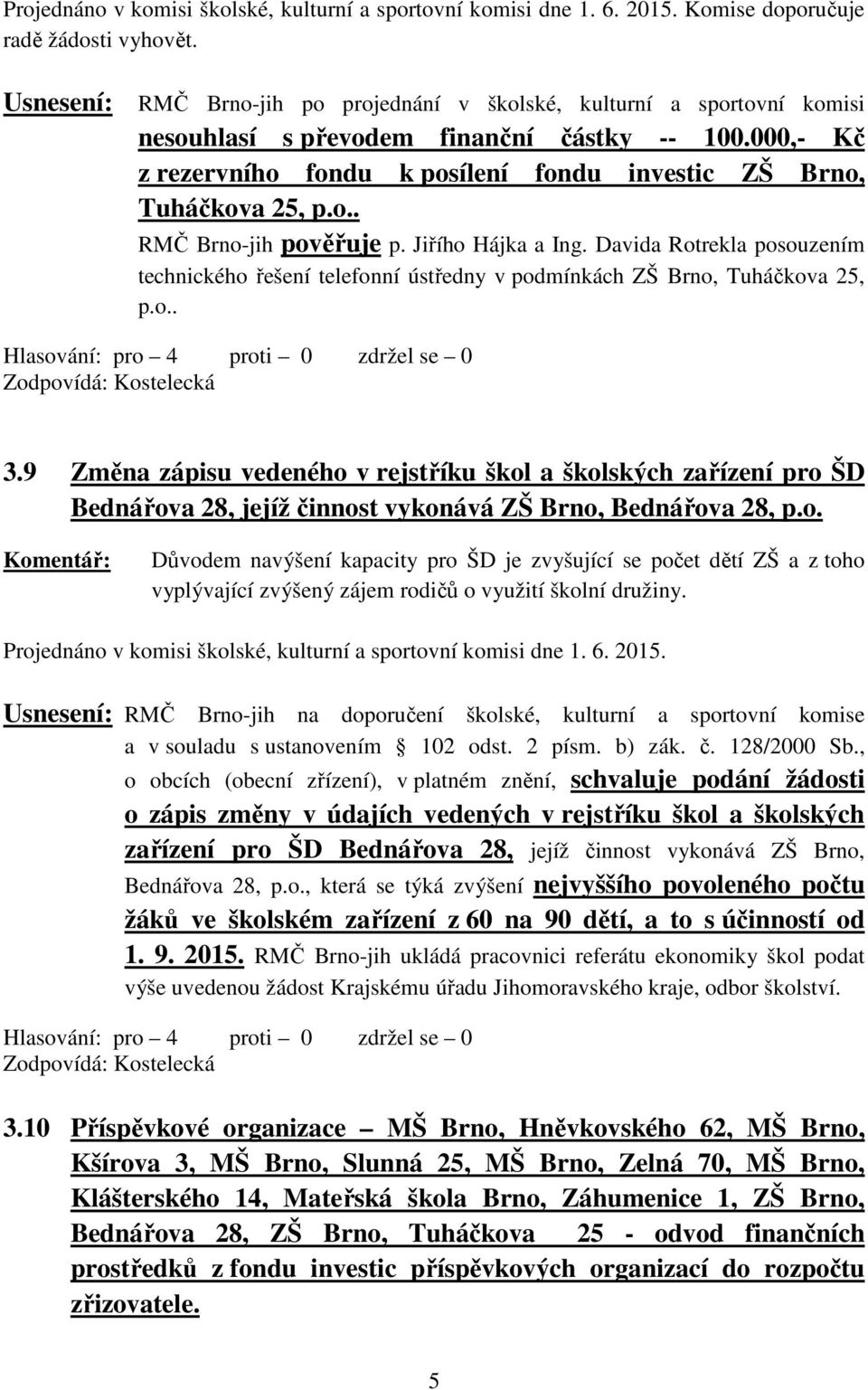 o.. RMČ Brno-jih pověřuje p. Jiřího Hájka a Ing. Davida Rotrekla posouzením technického řešení telefonní ústředny v podmínkách ZŠ Brno, Tuháčkova 25, p.o.. 3.