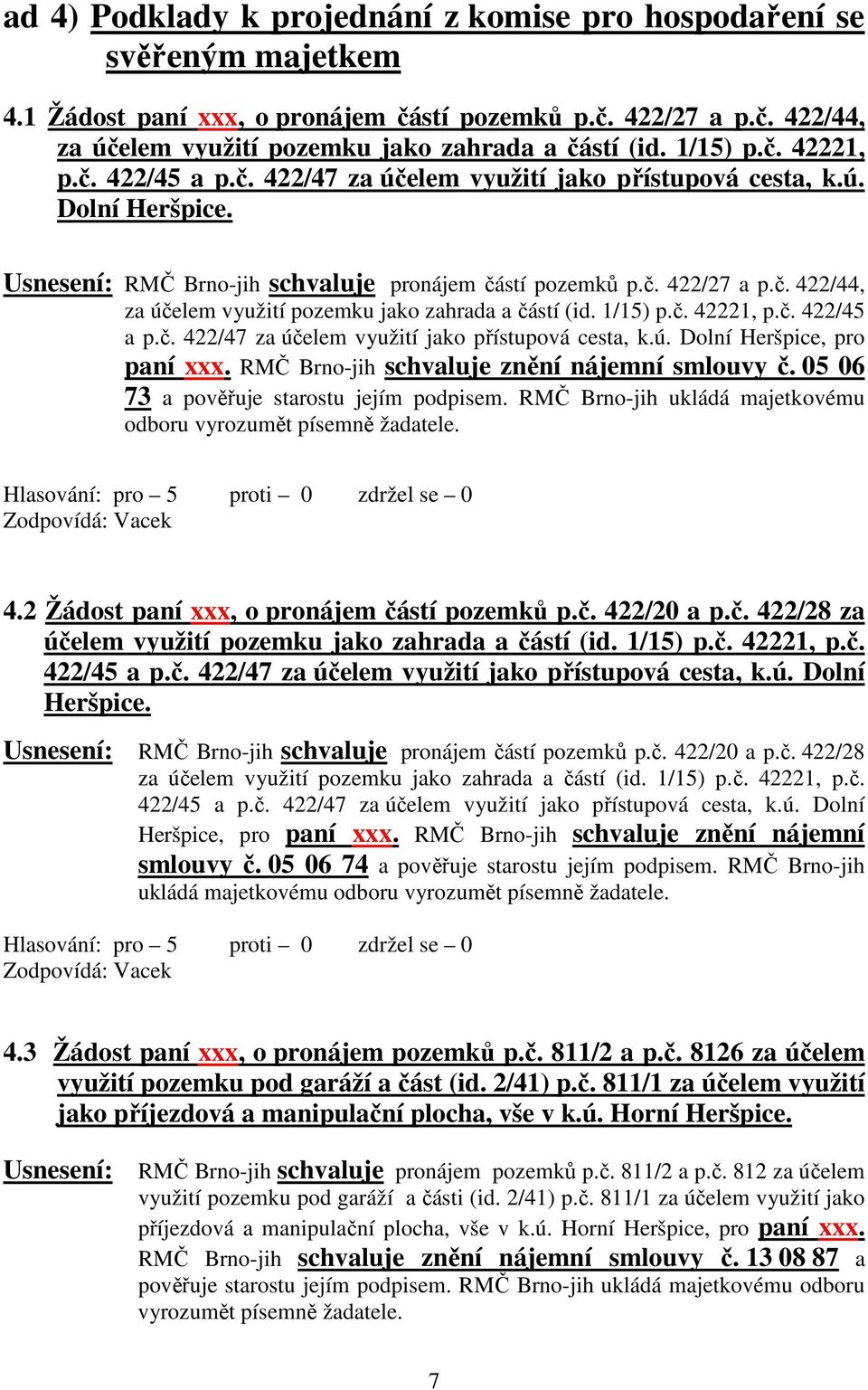 1/15) p.č. 42221, p.č. 422/45 a p.č. 422/47 za účelem využití jako přístupová cesta, k.ú. Dolní Heršpice, pro paní xxx. RMČ Brno-jih schvaluje znění nájemní smlouvy č.