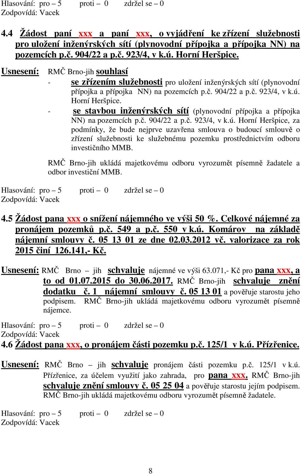 - se stavbou inženýrských sítí (plynovodní přípojka a přípojka NN) na pozemcích p.č. 904/22 a p.č. 923/4, v k.ú.