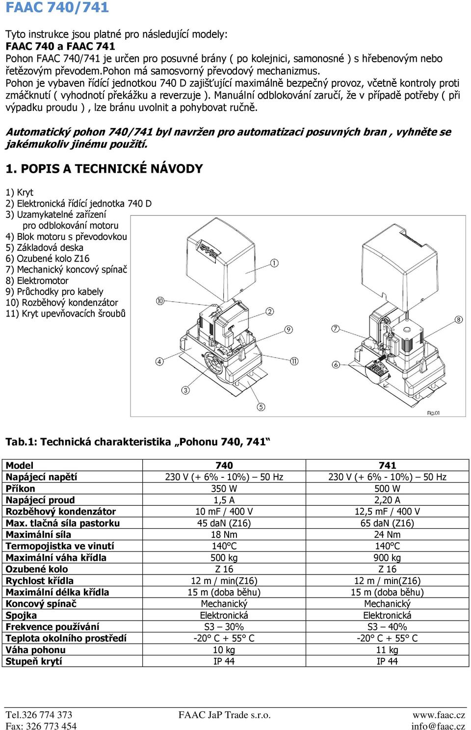 Manuální odblokování zaručí, že v případě potřeby ( při výpadku proudu ), lze bránu uvolnit a pohybovat ručně.