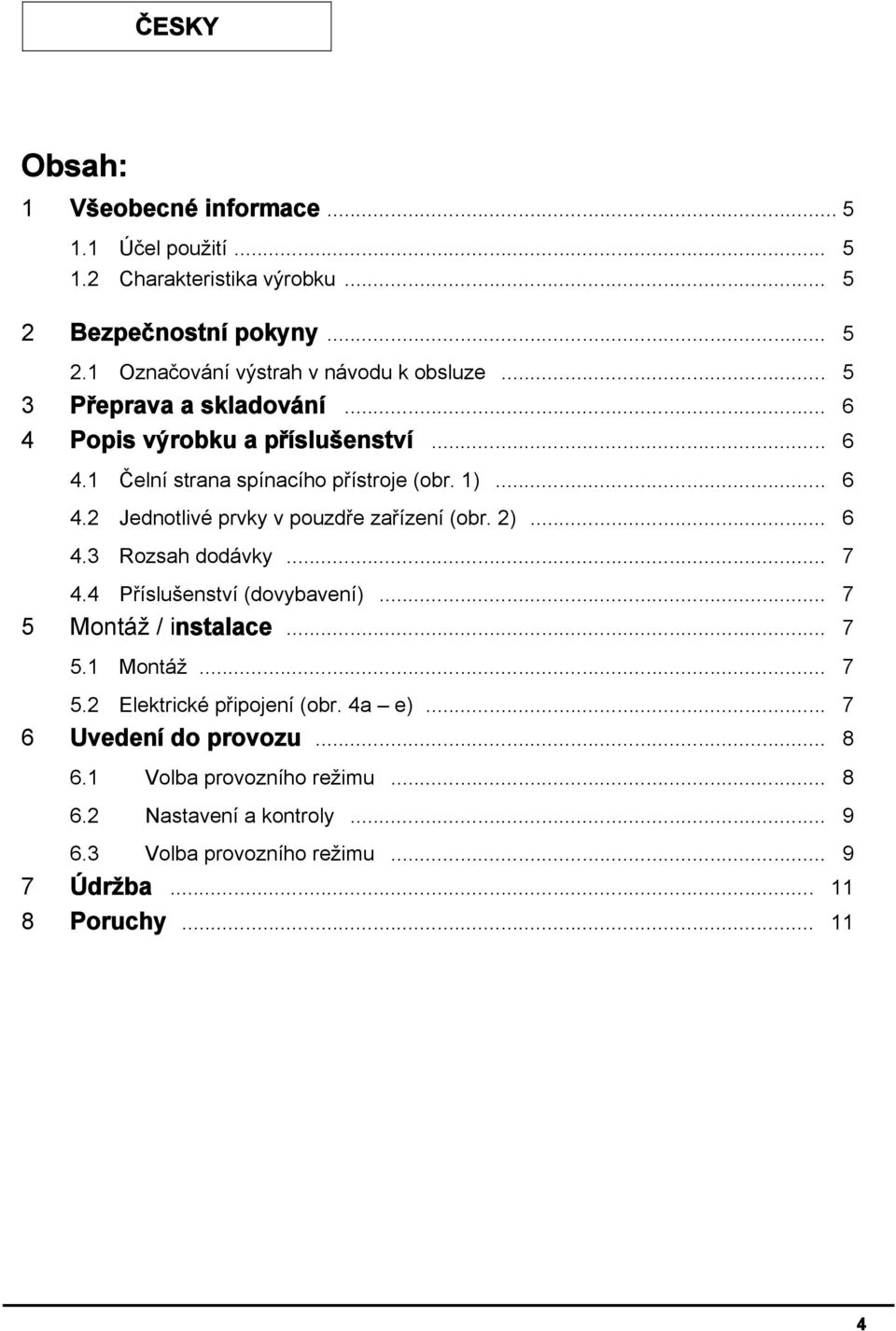 2)... 6 4.3 Rozsah dodávky... 7 4.4 Příslušenství (dovybavení)... 7 5 Montáž / instalace... 7 5.1 Montáž... 7 5.2 Elektrické připojení (obr. 4a e).