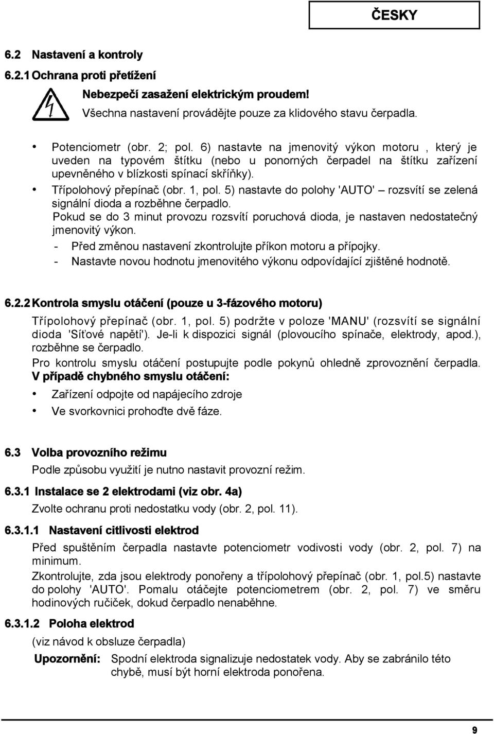 5) nastavte do polohy 'AUTO' rozsvítí se zelená signální dioda a rozběhne čerpadlo. Pokud se do 3 minut provozu rozsvítí poruchová dioda, je nastaven nedostatečný jmenovitý výkon.