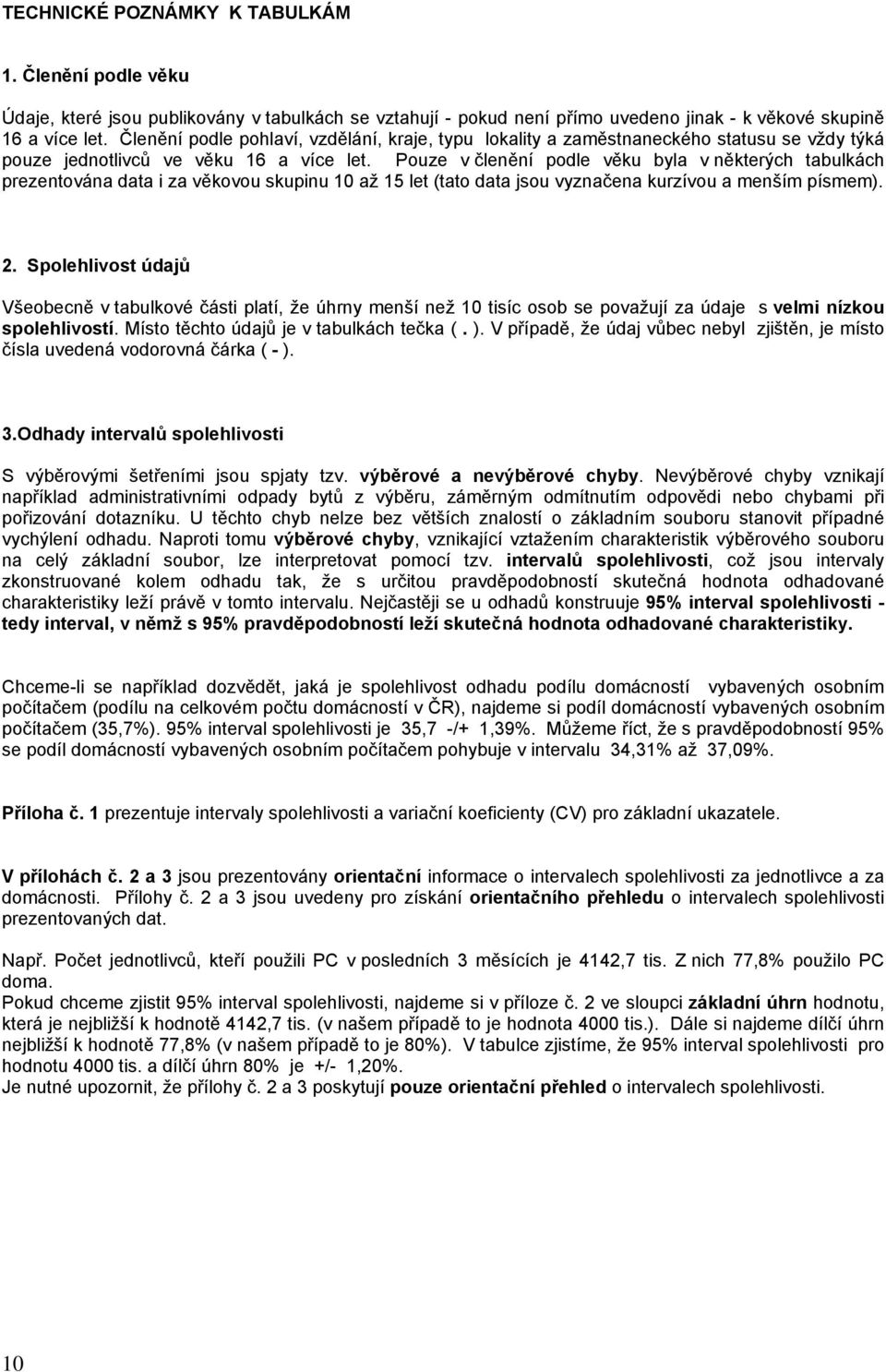 Pouze v členění podle věku byla v některých tabulkách prezentována data i za věkovou skupinu 10 až 15 let (tato data jsou vyznačena kurzívou a menším písmem). 2.