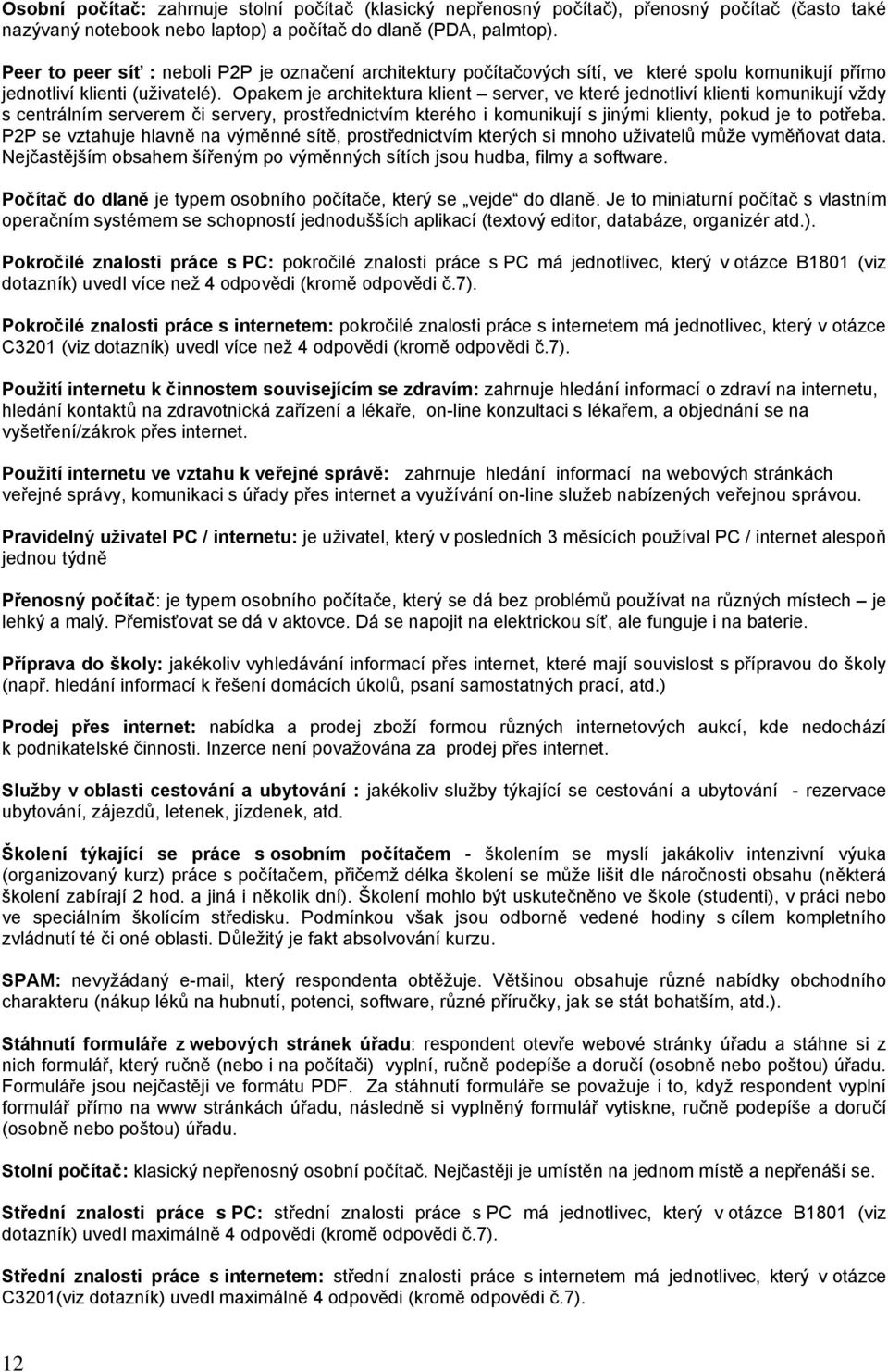 Opakem je architektura klient server, ve které jednotliví klienti komunikují vždy s centrálním serverem či servery, prostřednictvím kterého i komunikují s jinými klienty, pokud je to potřeba.