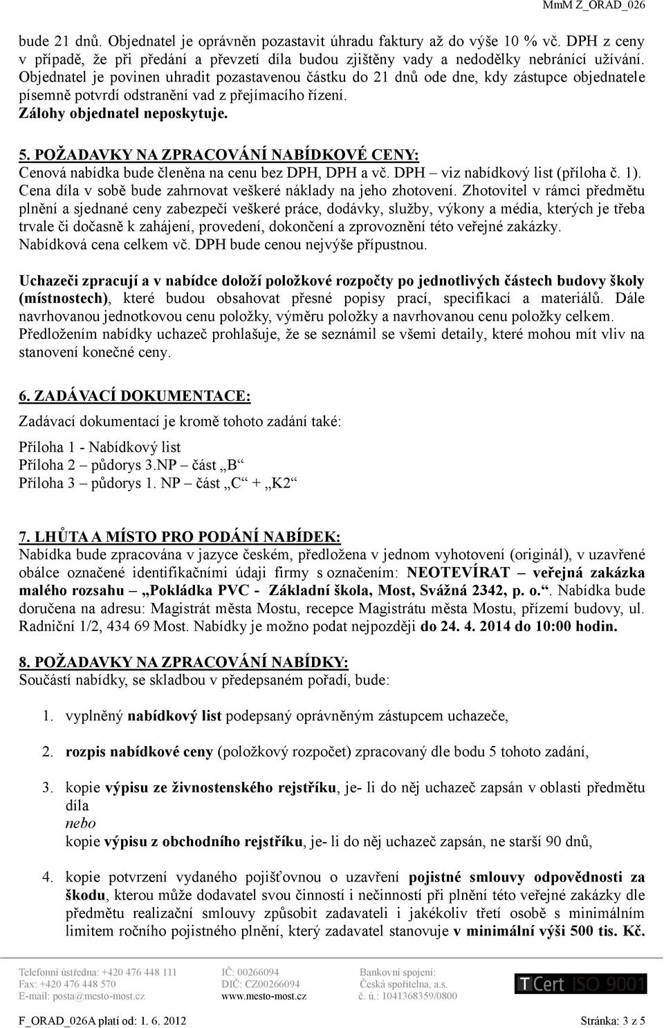 POŽADAVKY NA ZPRACOVÁNÍ NABÍDKOVÉ CENY: Cenová nabídka bude členěna na cenu bez DPH, DPH a vč. DPH viz nabídkový list (příloha č. 1). Cena díla v sobě bude zahrnovat veškeré náklady na jeho zhotovení.