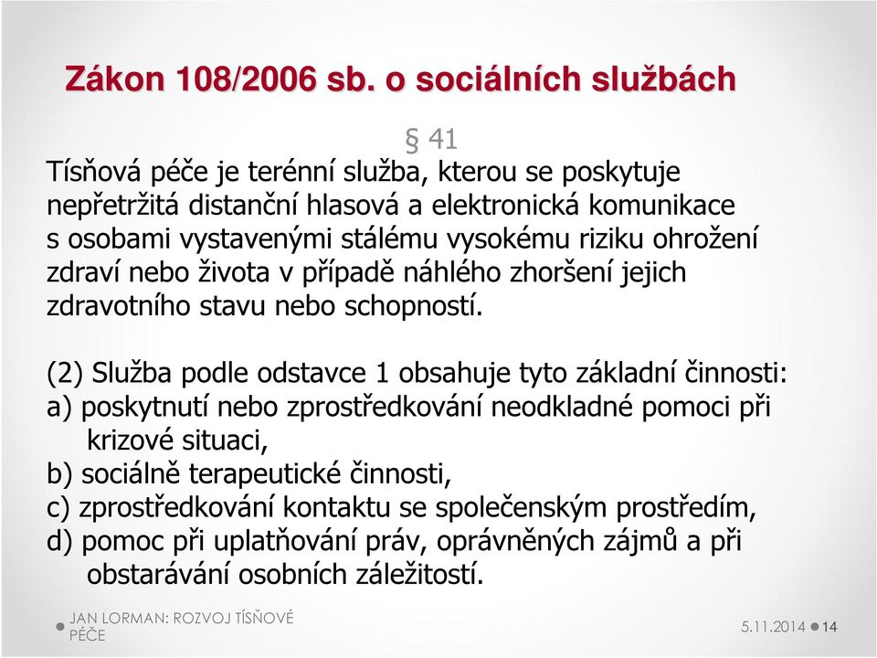 vystavenými stálému vysokému riziku ohrožení zdraví nebo života v případě náhlého zhoršení jejich zdravotního stavu nebo schopností.