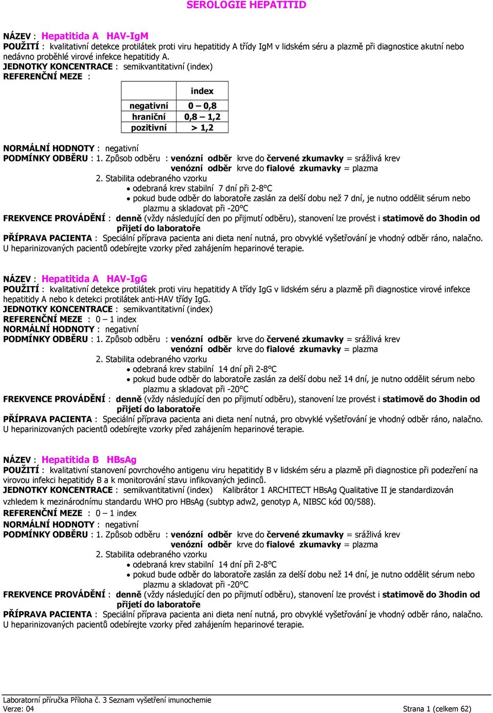 JEDNOTKY KONCENTRACE : semikvantitativní (index) REFERENČNÍ MEZE : index negativní 0 0,8 hraniční 0,8 1,2 pozitivní > 1,2 odebraná krev stabilní 7 dní při 2-8 C pokud bude odběr do laboratoře zaslán