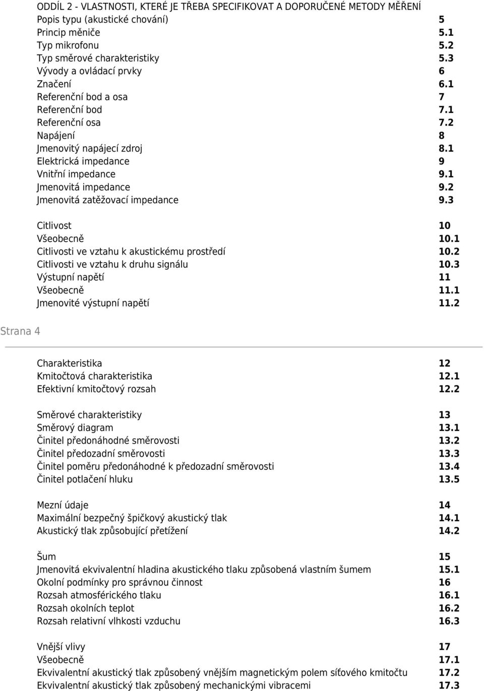 1 Jmenovitá impedance 9.2 Jmenovitá zatěžovací impedance 9.3 Citlivost 10 Všeobecně 10.1 Citlivosti ve vztahu k akustickému prostředí 10.2 Citlivosti ve vztahu k druhu signálu 10.