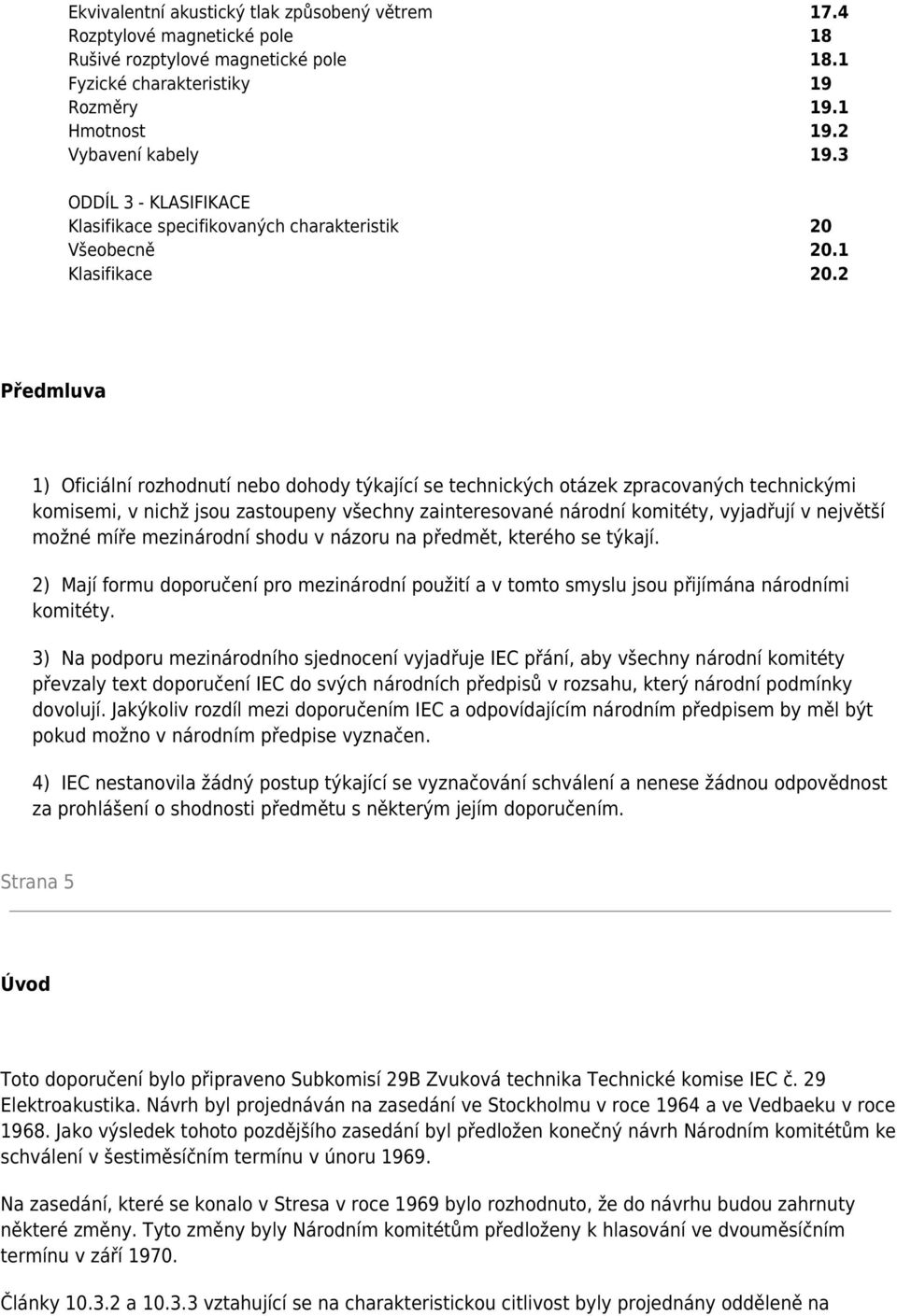 2 Předmluva 1) Oficiální rozhodnutí nebo dohody týkající se technických otázek zpracovaných technickými komisemi, v nichž jsou zastoupeny všechny zainteresované národní komitéty, vyjadřují v největší