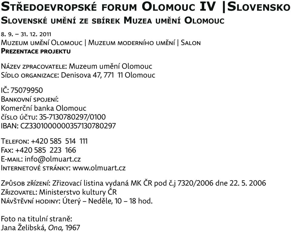 75079950 Bankovní spojení: Komerční banka Olomouc číslo účtu: 35-7130780297/0100 IBAN: CZ3301000000357130780297 Telefon: +420 585 514 111 Fax: +420 585 223 166 E-mail: