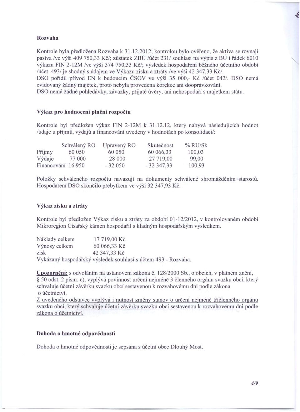 hospodaření běžného účetního období lúčet 4931 je shodný s údajem ve Výkazu zisku a ztráty lve výši 42 347,33 Kč/. DSO pořídil přívod E k budoucím ČSOV ve výši 35 000,- Kč lúčet 042/.