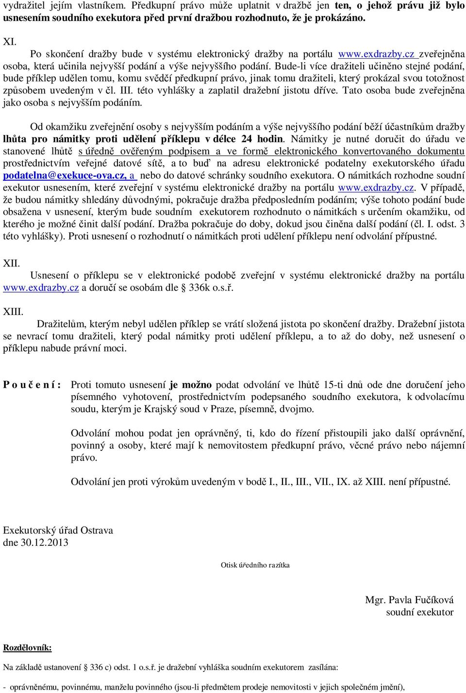 Bude-li více dražiteli učiněno stejné podání, bude příklep udělen tomu, komu svědčí předkupní právo, jinak tomu dražiteli, který prokázal svou totožnost způsobem uvedeným v čl. III.