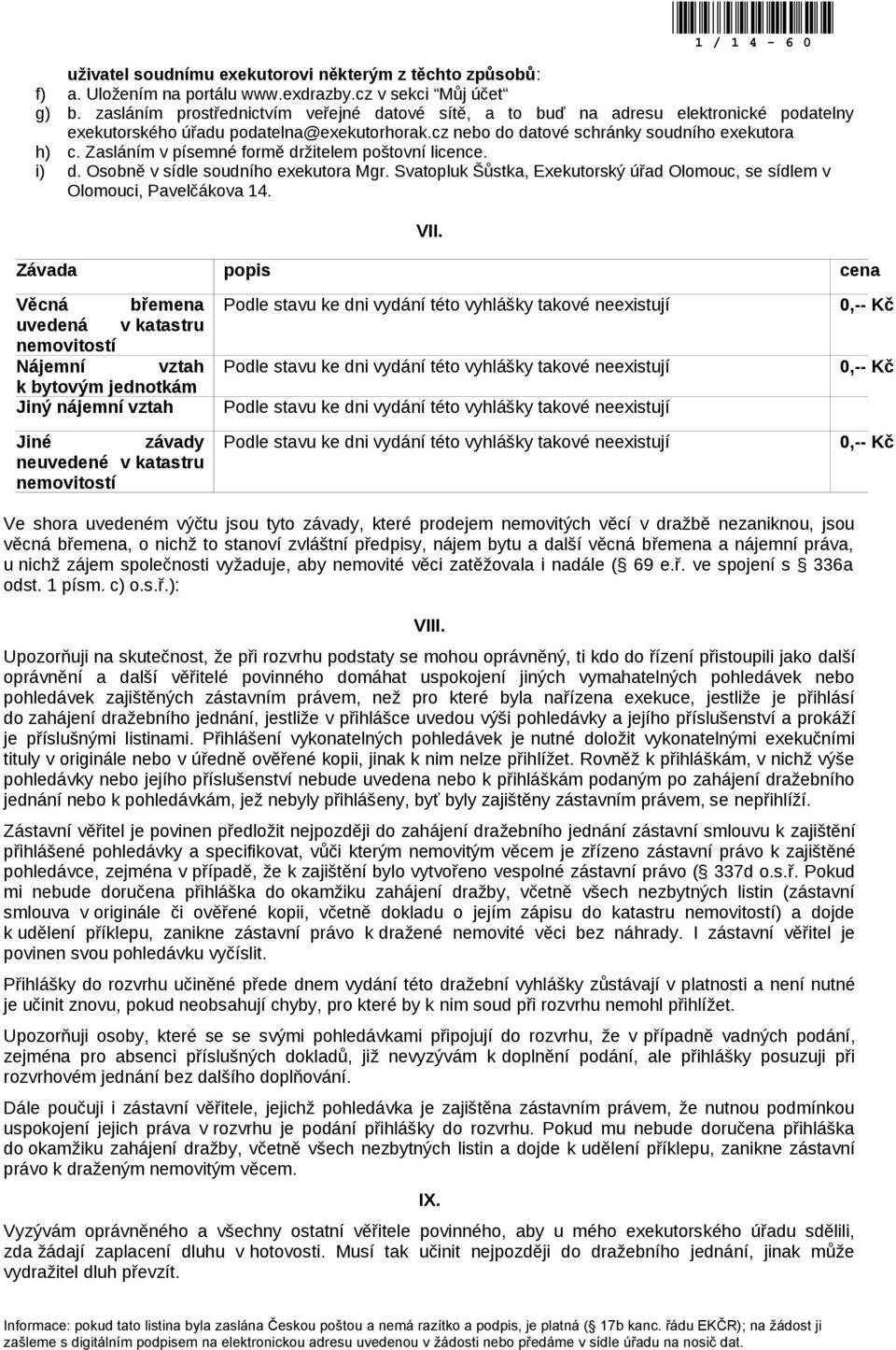 Zasláním v písemné formě držitelem poštovní licence. i) d. Osobně v sídle soudního exekutora Mgr. Svatopluk Šůstka, Exekutorský úřad Olomouc, se sídlem v Olomouci, Pavelčákova 14. VII.