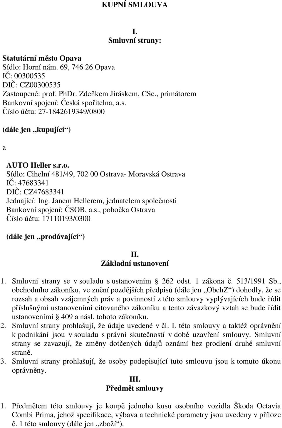 Janem Hellerem, jednatelem společnosti Bankovní spojení: ČSOB, a.s., pobočka Ostrava Číslo účtu: 17110193/0300 (dále jen prodávající ) II. Základní ustanovení 1.