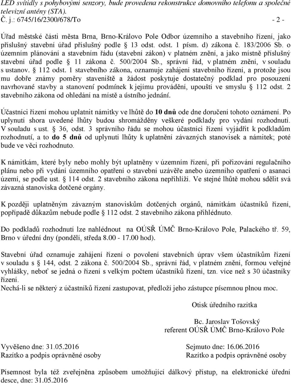 183/2006 Sb. o územním plánování a stavebním řádu (stavební zákon) v platném znění, a jako místně příslušný stavební úřad podle 11 zákona č. 500/2004 Sb.