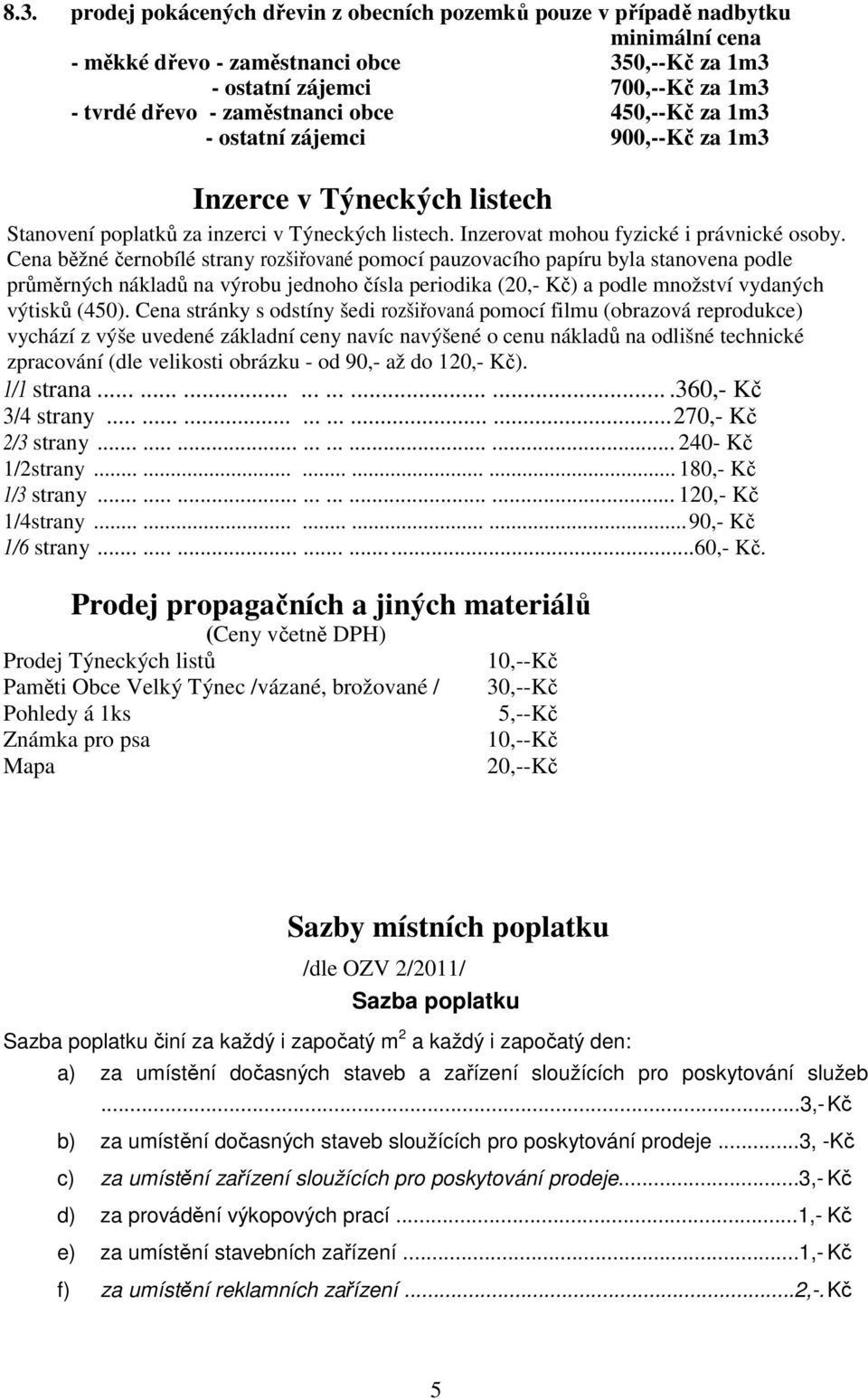 Cena běžné černobílé strany rozšiřované pomocí pauzovacího papíru byla stanovena podle průměrných nákladů na výrobu jednoho čísla periodika (20,- Kč) a podle množství vydaných výtisků (450).