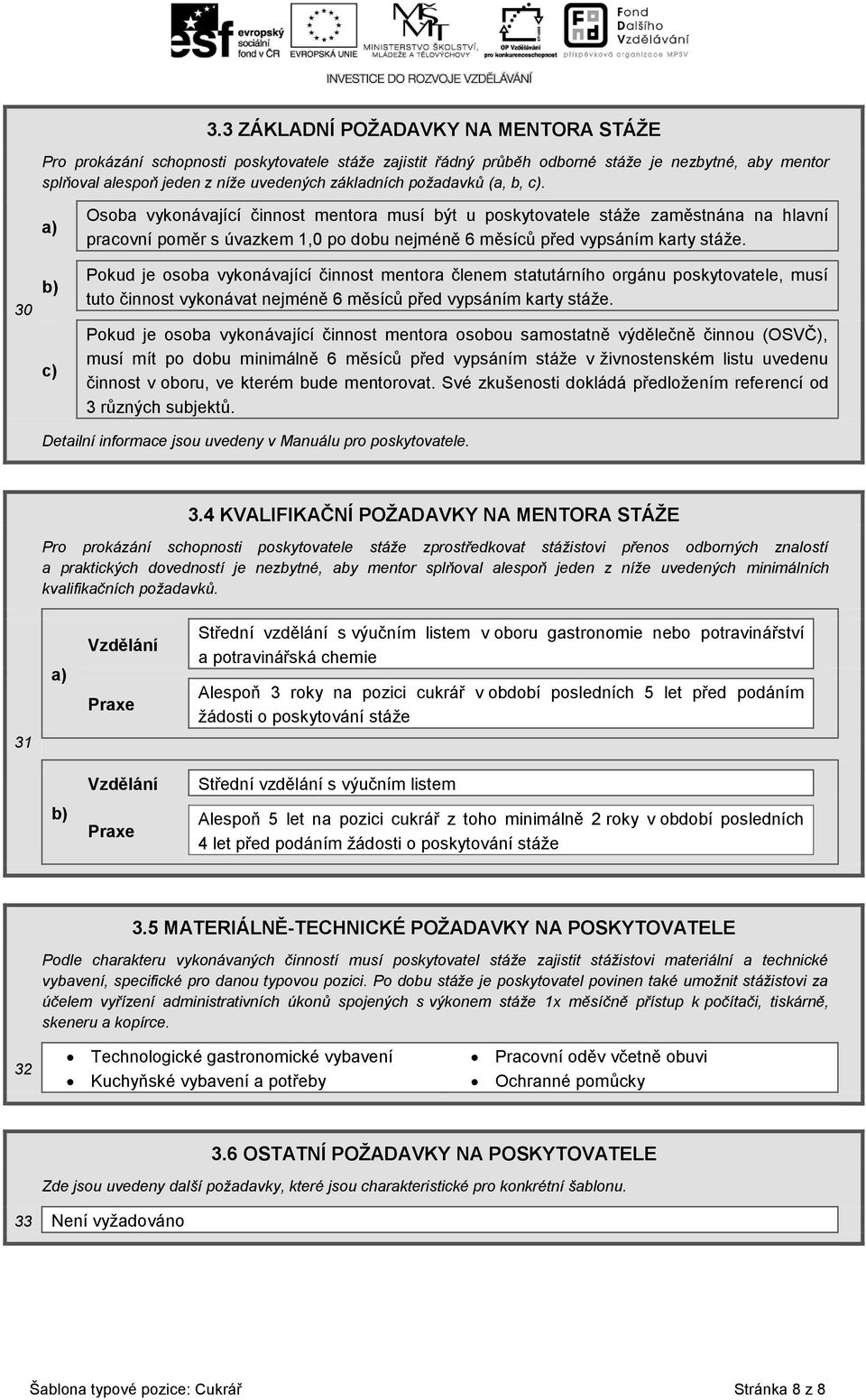 Pokud je osoba vykonávající činnost mentora členem statutárního orgánu poskytovatele, musí tuto činnost vykonávat nejméně 6 měsíců před vypsáním karty stáže.