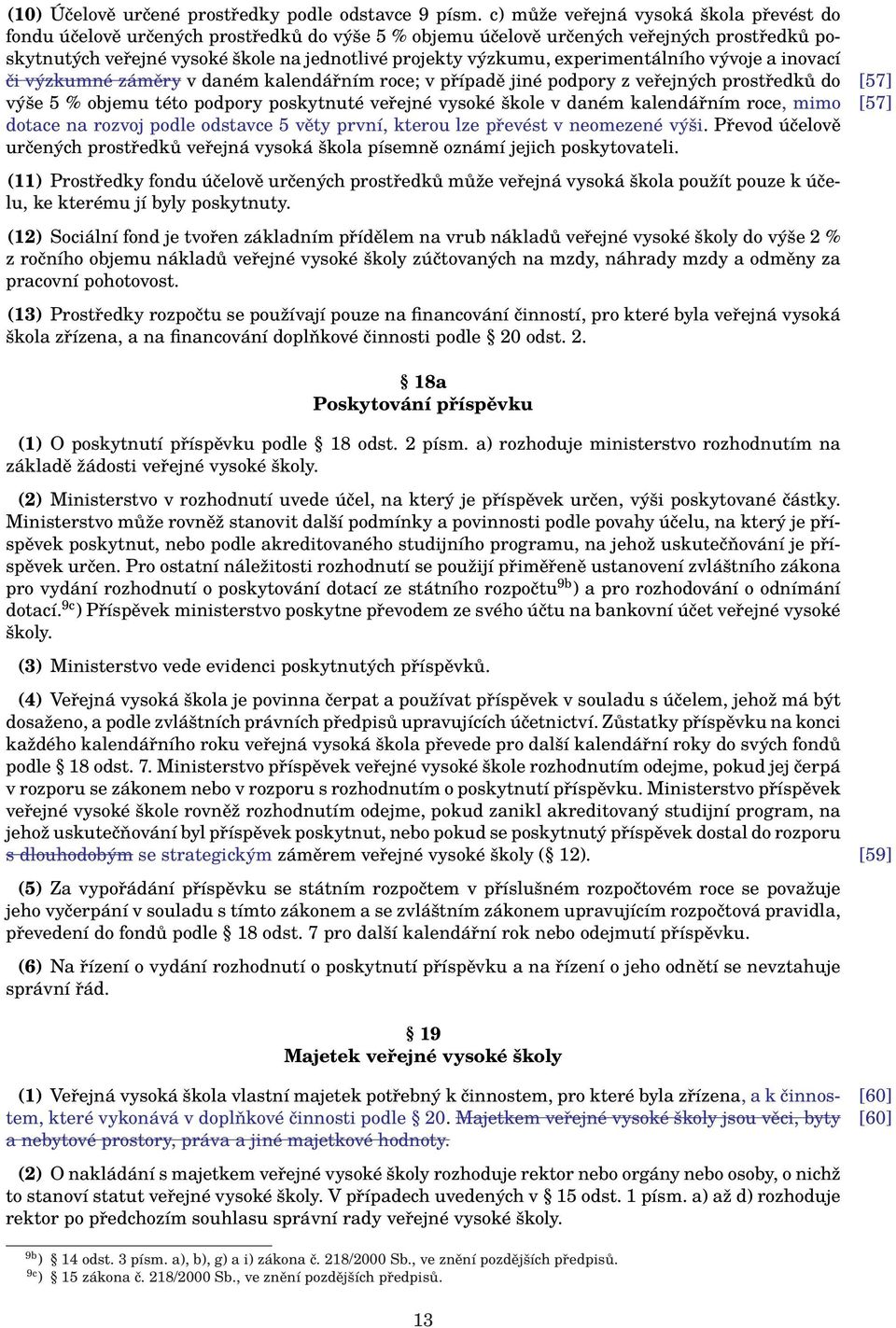 experimentálního vývoje a inovací či výzkumné záměry v daném kalendářním roce; v případě jiné podpory z veřejných prostředků do [57] výše 5 % objemu této podpory poskytnuté veřejné vysoké škole v