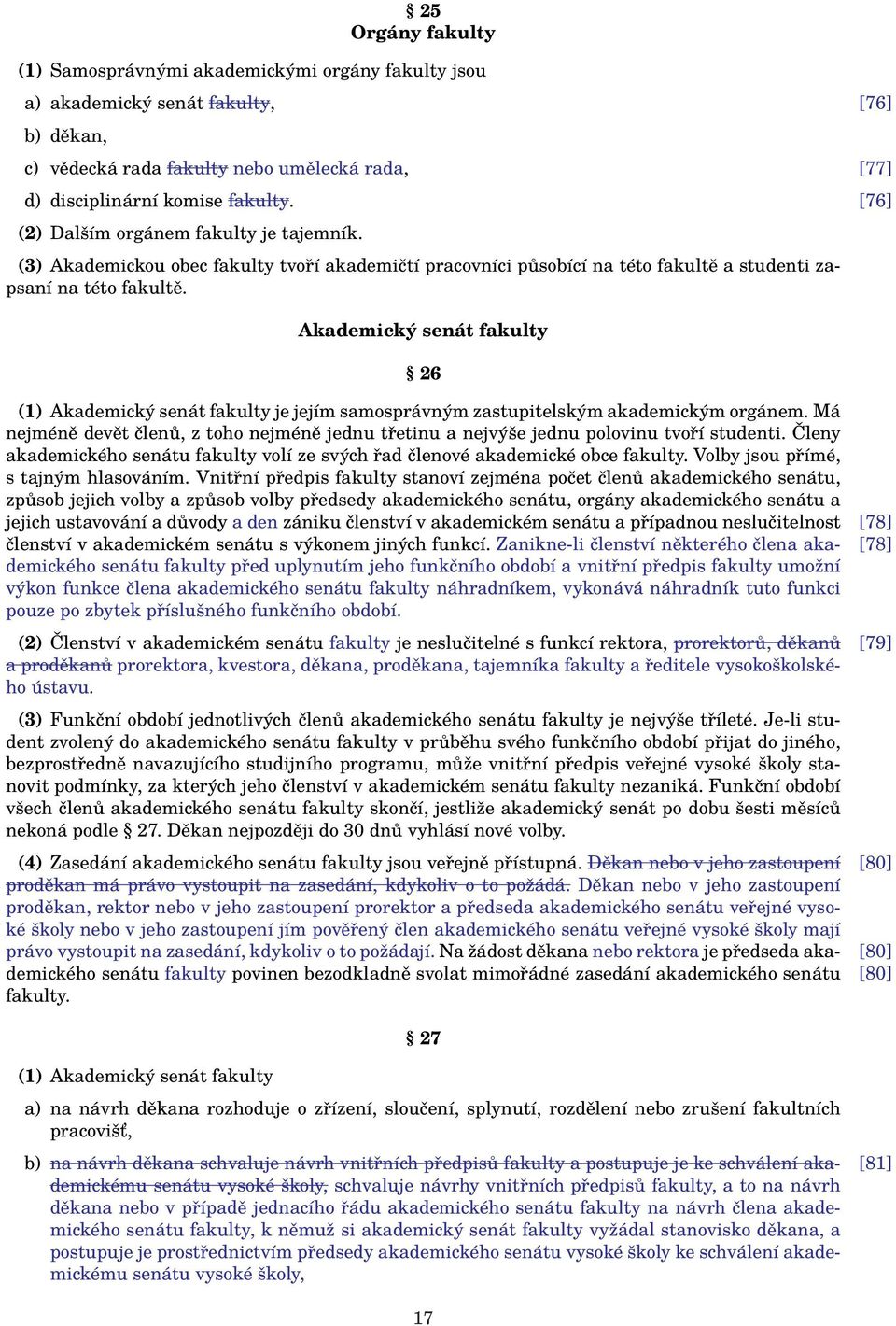 Akademický senát fakulty 26 (1) Akademický senát fakulty je jejím samosprávným zastupitelským akademickým orgánem.