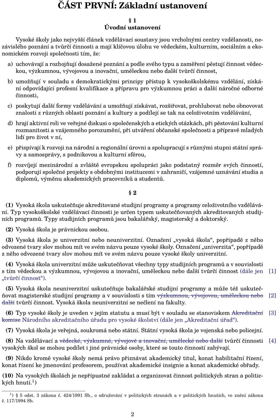 vývojovou a inovační, uměleckou nebo další tvůrčí činnost, b) umožňují v souladu s demokratickými principy přístup k vysokoškolskému vzdělání, získání odpovídající profesní kvalifikace a přípravu pro