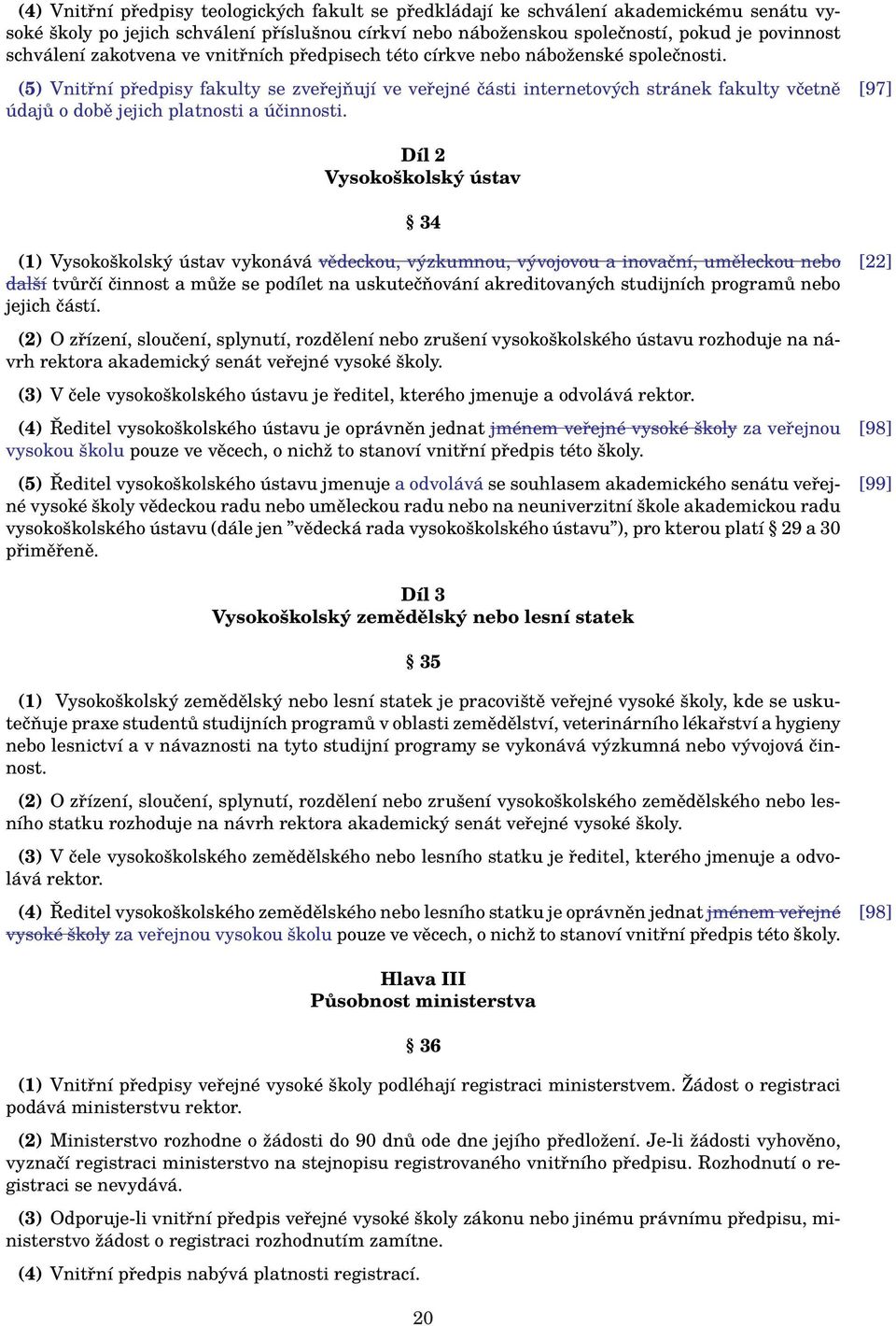 (5) Vnitřní předpisy fakulty se zveřejňují ve veřejné části internetových stránek fakulty včetně [97] údajů o době jejich platnosti a účinnosti.