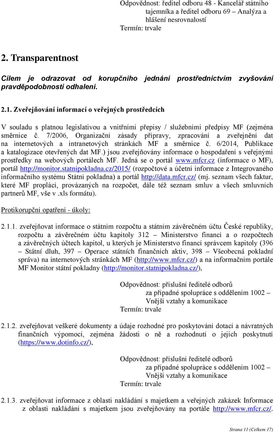 Zveřejňování informací o veřejných prostředcích V souladu s platnou legislativou a vnitřními přepisy / služebními předpisy MF (zejména směrnice č.