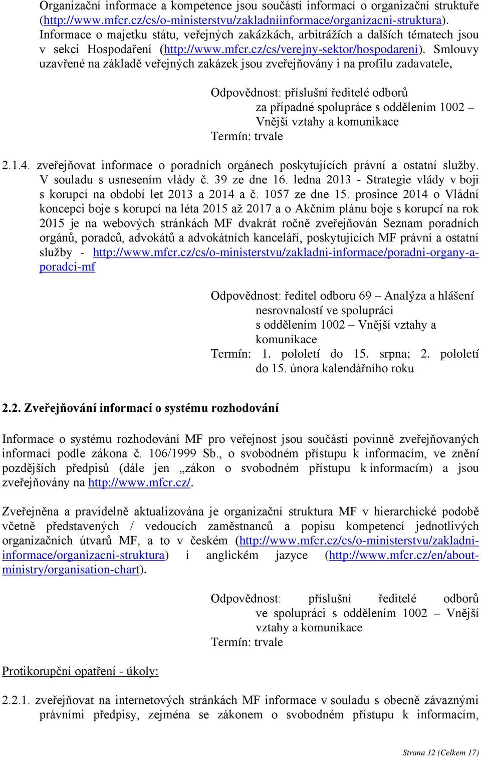 Smlouvy uzavřené na základě veřejných zakázek jsou zveřejňovány i na profilu zadavatele, Odpovědnost: příslušní ředitelé odborů za případné spolupráce s oddělením 1002 Vnější vztahy a komunikace 2.1.4.