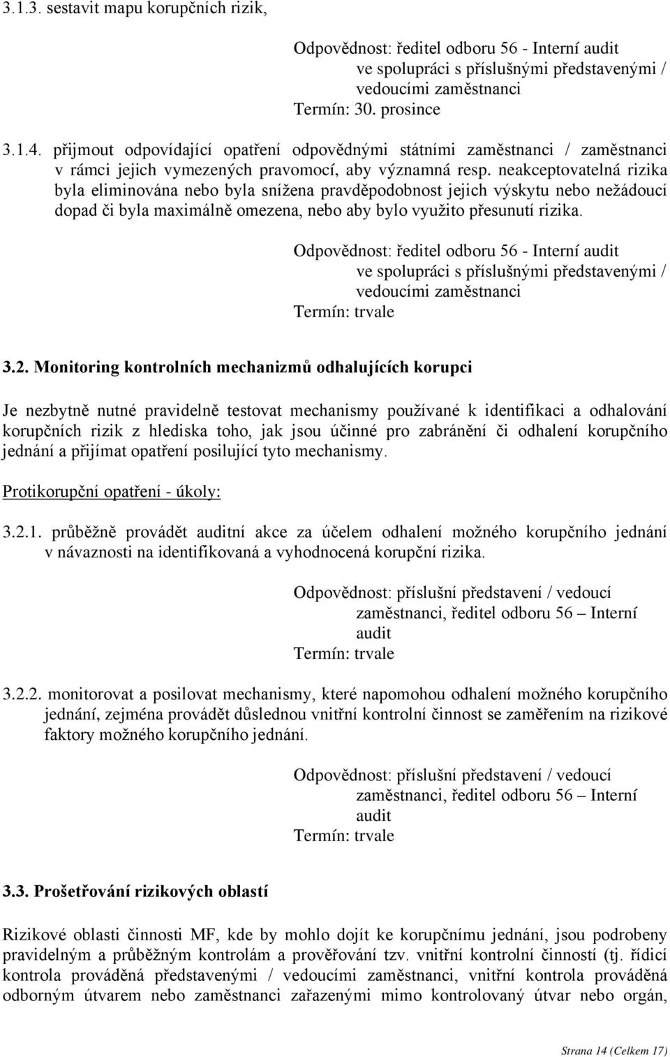 neakceptovatelná rizika byla eliminována nebo byla snížena pravděpodobnost jejich výskytu nebo nežádoucí dopad či byla maximálně omezena, nebo aby bylo využito přesunutí rizika.