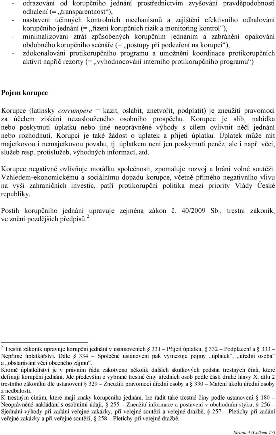 ), - zdokonalování protikorupčního programu a umožnění koordinace protikorupčních aktivit napříč rezorty (= vyhodnocování interního protikorupčního programu ) Pojem korupce Korupce (latinsky