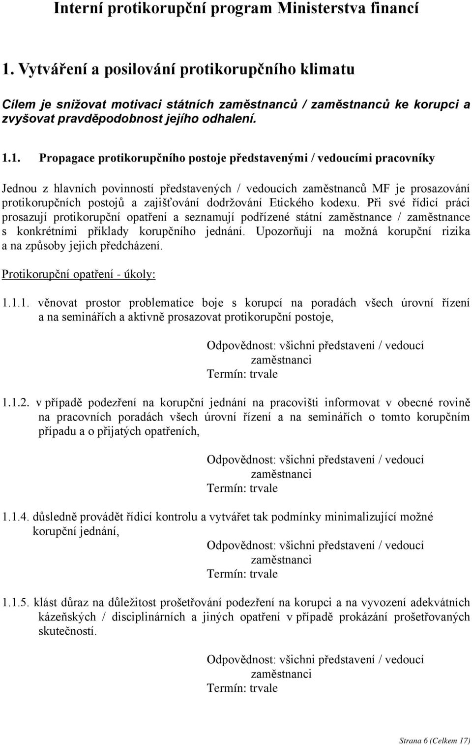 1. Propagace protikorupčního postoje představenými / vedoucími pracovníky Jednou z hlavních povinností představených / vedoucích zaměstnanců MF je prosazování protikorupčních postojů a zajišťování