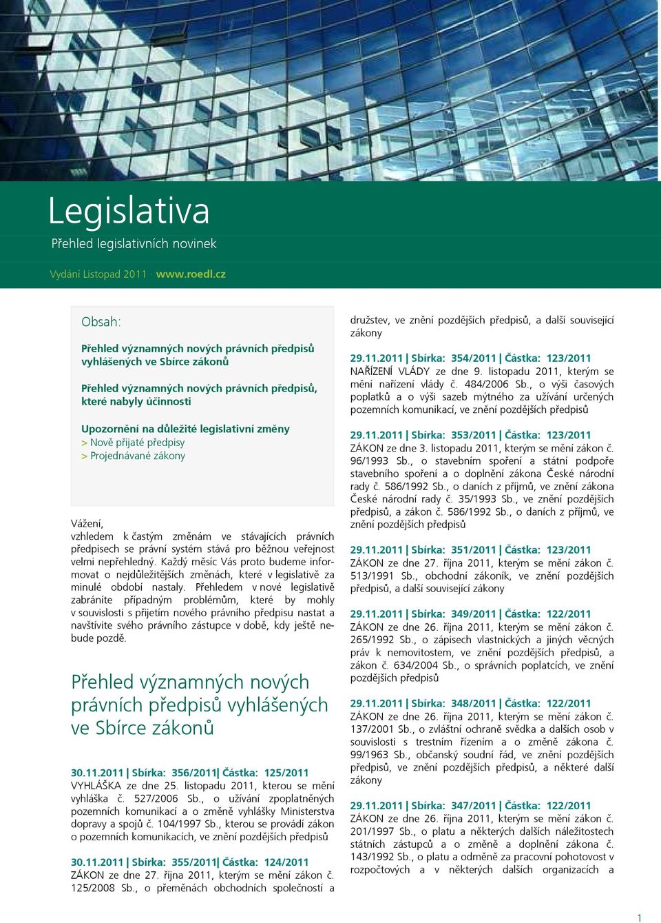 nabyly 1 účinnosti Überschrift Upozornění 2 na důležité legislativní změny > Nově přijaté předpisy At > Projednávané vero eos et accusam zákony Vážení, vzhledem k častým změnám ve stávajících