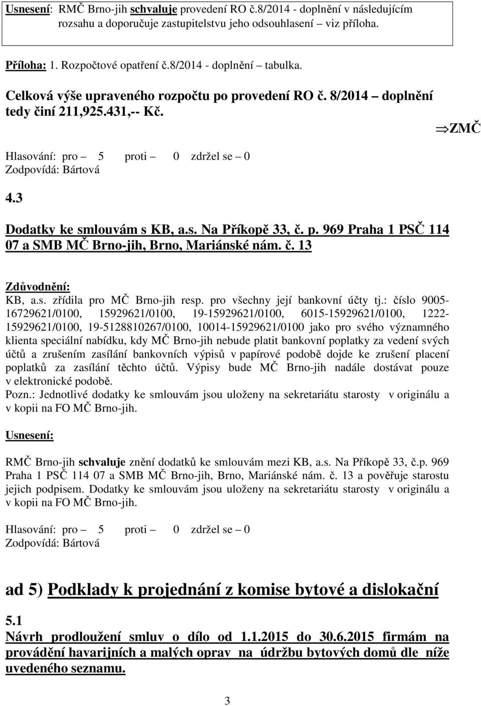 č. 13 ZMČ Zdůvodnění: KB, a.s. zřídila pro MČ Brno-jih resp. pro všechny její bankovní účty tj.