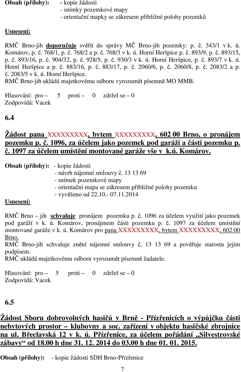 č. 883/16, p. č. 883/17, p. č. 2060/6, p. č. 2060/8, p. č. 2083/2 a p. č. 2083/5 v k. ú. Horní Heršpice. RMČ Brno-jih ukládá majetkovému odboru vyrozumět písemně MO MMB. 6.