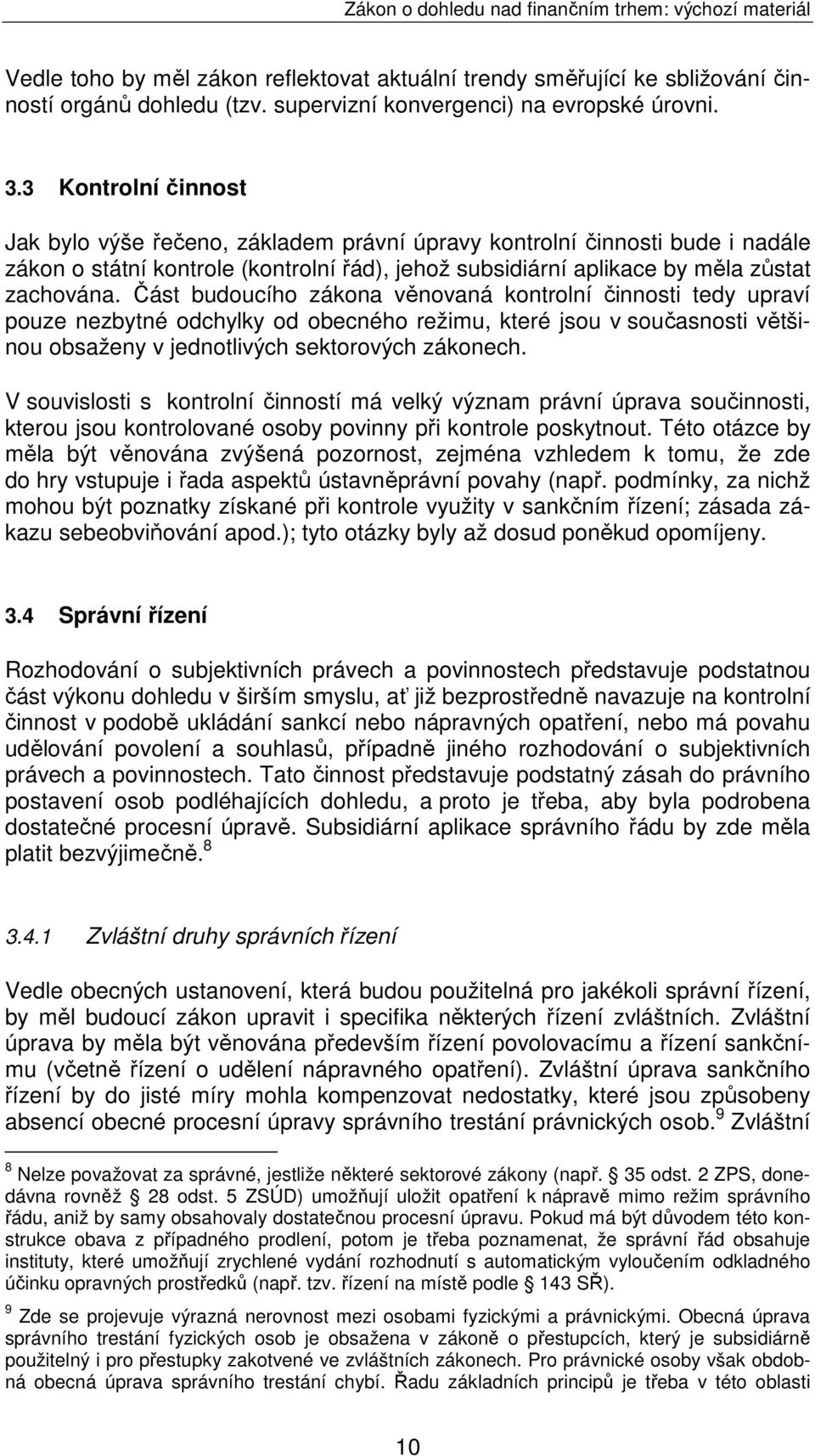 Část budoucího zákona věnovaná kontrolní činnosti tedy upraví pouze nezbytné odchylky od obecného režimu, které jsou v současnosti většinou obsaženy v jednotlivých sektorových zákonech.