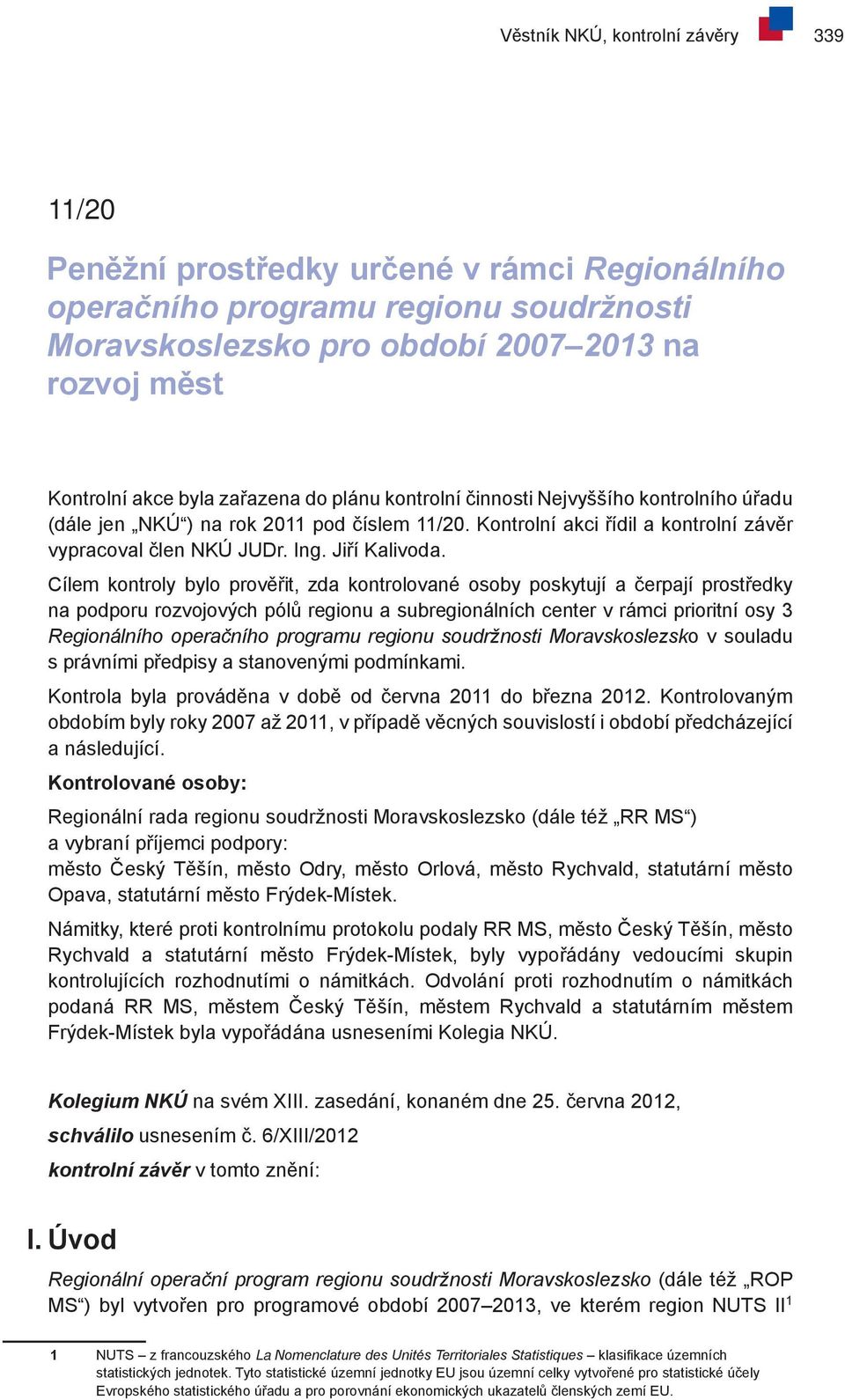 Cílem kontroly bylo prověřit, zda kontrolované osoby poskytují a čerpají prostředky na podporu rozvojových pólů regionu a subregionálních center v rámci prioritní osy 3 Regionálního operačního