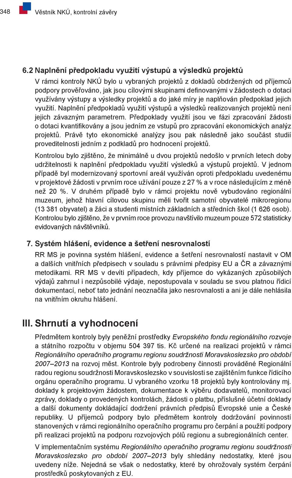 definovanými v žádostech o dotaci využívány výstupy a výsledky projektů a do jaké míry je naplňován předpoklad jejich využití.