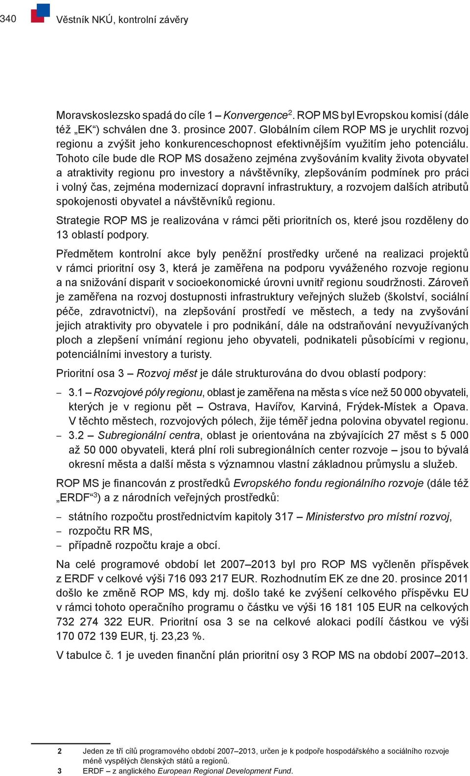 Tohoto cíle bude dle ROP MS dosaženo zejména zvyšováním kvality života obyvatel a atraktivity regionu pro investory a návštěvníky, zlepšováním podmínek pro práci i volný čas, zejména modernizací