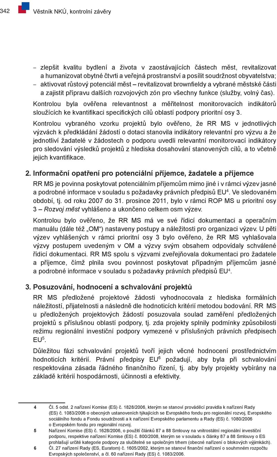 Kontrolou byla ověřena relevantnost a měřitelnost monitorovacích indikátorů sloužících ke kvantifikaci specifických cílů oblastí podpory prioritní osy 3.