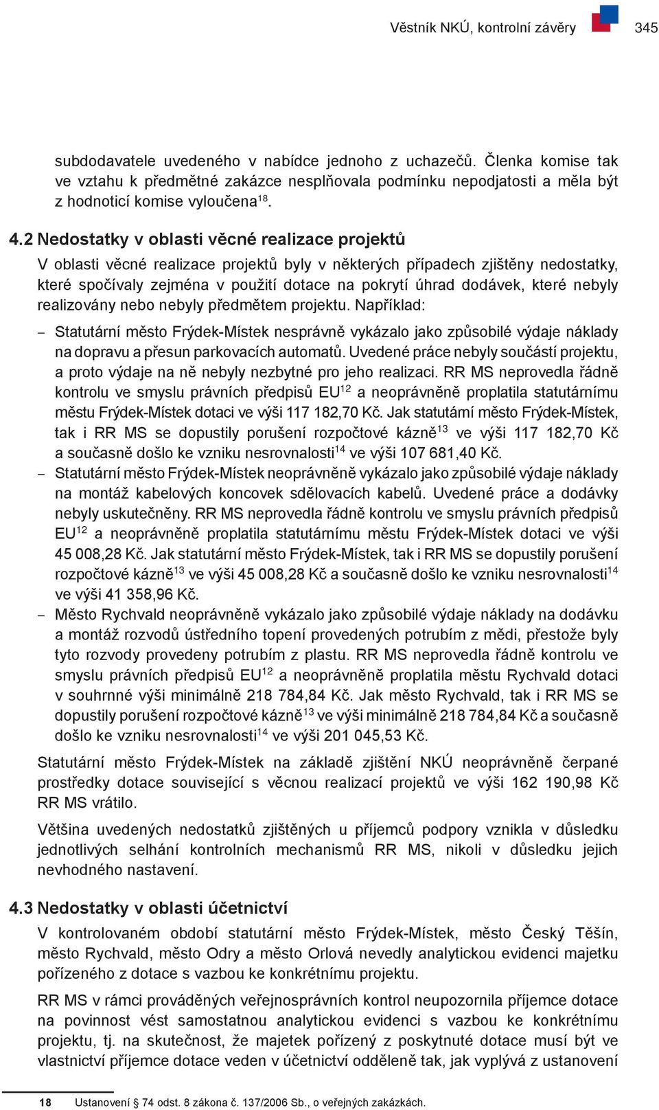 2 Nedostatky v oblasti věcné realizace projektů V oblasti věcné realizace projektů byly v některých případech zjištěny nedostatky, které spočívaly zejména v použití dotace na pokrytí úhrad dodávek,