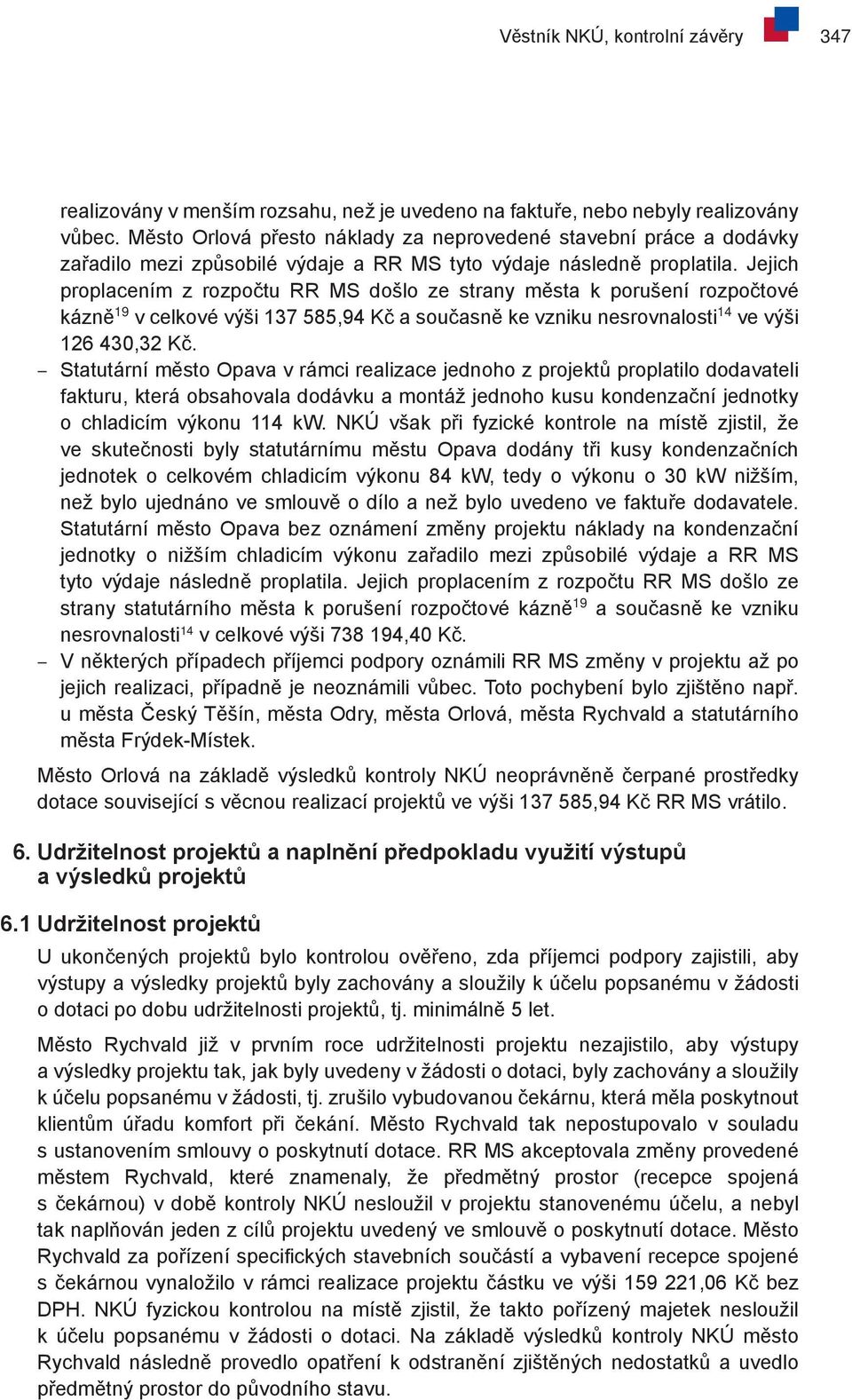 Jejich proplacením z rozpočtu RR MS došlo ze strany města k porušení rozpočtové kázně 19 v celkové výši 137 585,94 Kč a současně ke vzniku nesrovnalosti 14 ve výši 126 430,32 Kč.